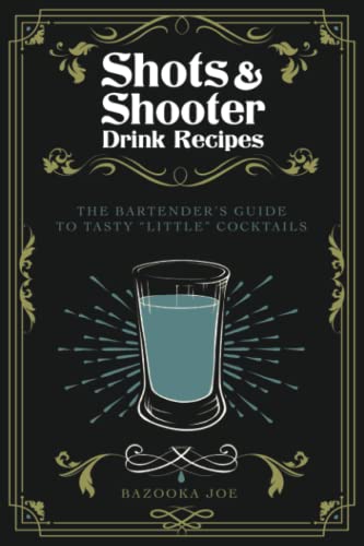 Shots and Shooter Drink Recipes: the Bartender's Guide to Tasty Little Cocktails : How to Be a Star Behind the Shooter Bar