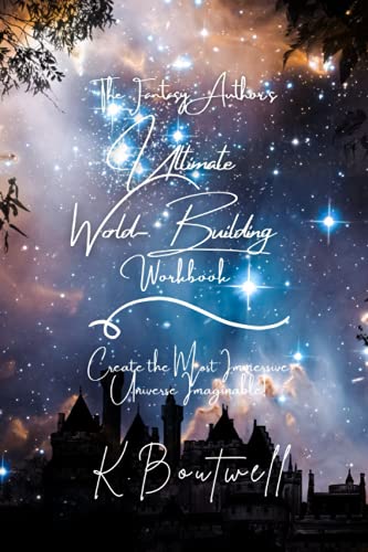 The Fantasy Author's Ultimate World-Building Workbook: Create the Most Immersive Universe Imaginable! (The Fantasy Author's Ultimate Workbook Series)