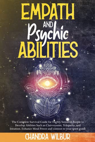 Empath and Psychic Abilities: The Complete Survival Guide for Highly Sensitive People to Develop Abilities Such as Clairvoyance, Telepathy, and ... Mind Power and connect to your spirit guide