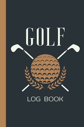 Golf Log Book: Golf Score Keeper and Counter Book For Golf Scorecard Holder | Golf Yardage Notebook 120 Pages 6x9 inches Golfing Gifts For Golfers Men and Women
