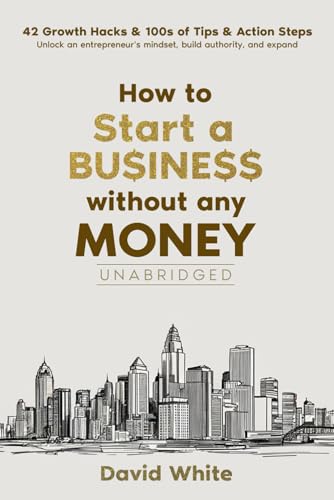 How to start a business: How to start a business without any money and the one thing you need to ensure your business avoids the statistical ... Plus: 42 growth hacks (Business Boosters)