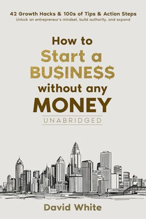 How to start a business: How to start a business without any money and the one thing you need to ensure your business avoids the statistical ... Plus: 42 growth hacks (Business Boosters)