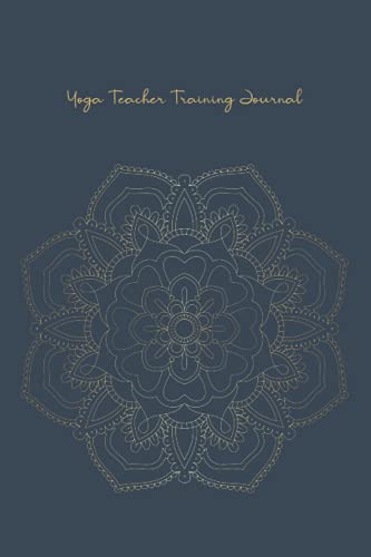 Yoga Teacher Training Journal: A Supportive and Transfomational Journal for your Yoga Teacher Training Journey