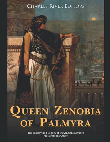 Queen Zenobia of Palmyra: The History and Legacy of the Ancient Levant’s Most Famous Queen