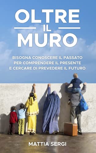 Oltre il Muro: Bisogna conoscere il passato per comprendere il presente e cercare di prevedere il futuro