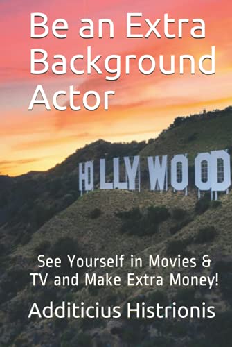 Be an Extra Background Actor: See Yourself in Movies & TV and Make Extra Money!