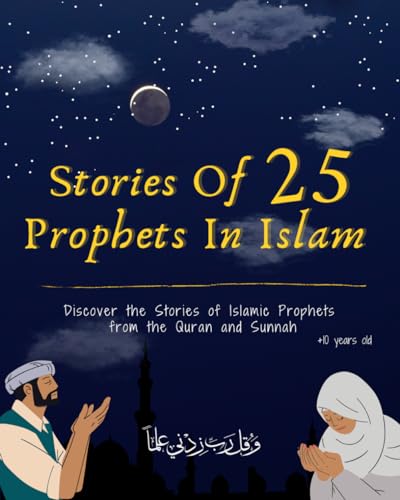 Stories of 25 Prophets in Islam, Getting to Know and Love Prophets : Muslim Book Tells the Stories of All Prophets in a Chronological Order, an Educational Book for Adult and Young Muslims