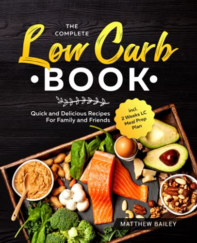 The Complete Low Carb Book: Quick and Delicious Recipes For Family and Friends incl. 2 Weeks LC Meal Prep Plan