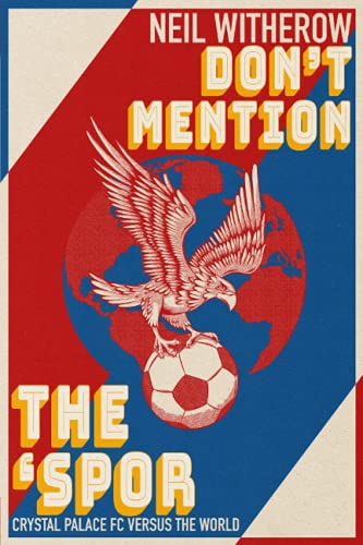 Don't Mention The 'Spor: Crystal Palace FC Versus The World