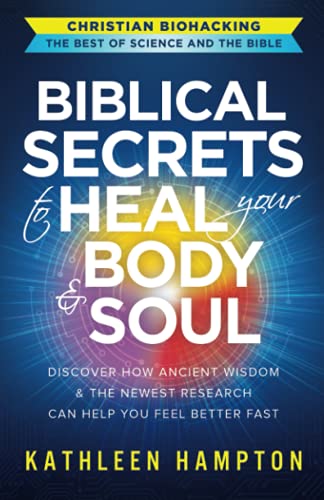 Biblical Secrets to Heal Your Body and Soul : Discover How Ancient Wisdom and the Newest Research Can Help You Feel Better Fast