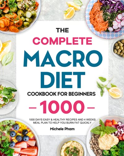 Complete Macro Diet Cookbook for Beginners : 1000 Days Easy and Healthy Recipes and 4 Weeks Meal Plan to Help You Burn Fat Quickly