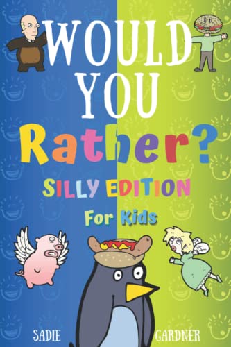 Would You Rather Silly Edition: Hilarious, Weird, Random and Challenging Questions For Kids, Teens, Boys and Girls!