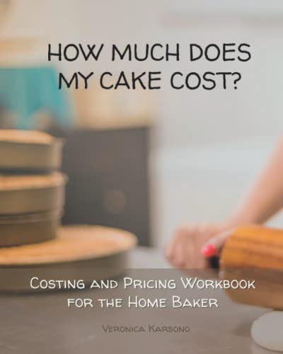 How Much Does My Cake Cost?: Costing and Pricing Calculations Workbook for the Home Baker