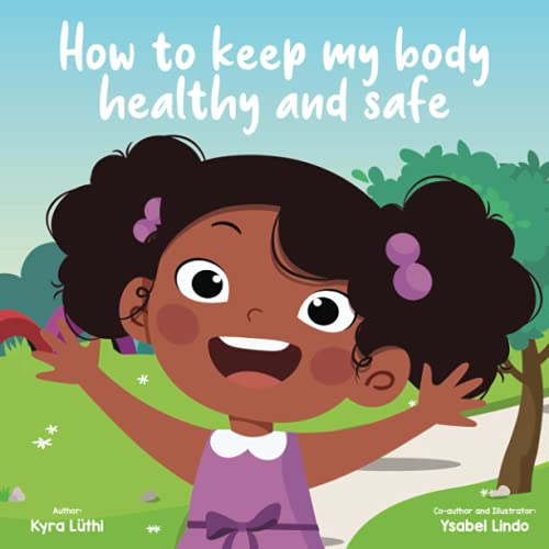 How To Keep My Body Healthy and Safe (Body Safety Book for Children (Gender and Ethnicity inclusive))