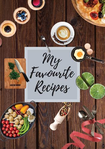 My Favourite Recipes : Table Blank Recipe Book to Write in Collect the Recipes You Love in Your Own Custom Cookbook (75 Recipe Journal and Organiser)