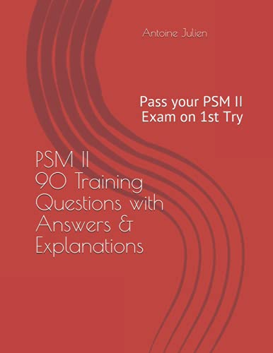 PSM II Certification - 90 Training Questions with Answers & Explanations: Pass your PSM II Exam on 1st Try