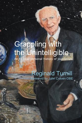 Grappling with the Unintelligible: An 83 year personal history of journalism