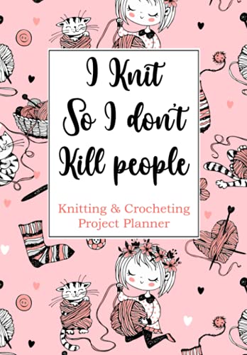 I knit so I don't Kill people. Knitting & Crocheting project planner: Knit, Crochet logbook journal notebook: 2 pages each x 60 projects, total of 120 pages