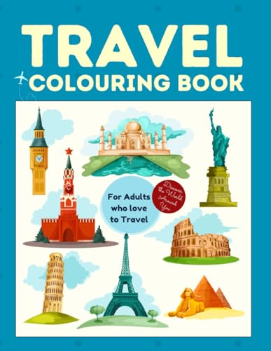 Travel Colouring Book for Adults Who Love to Travel Discover the World Around You : Colour All the Different Countries the Traveller's Colouring Book Travel Around the World Iconic Places 8. 5x11 Inches 59 Pages 1 Country per Page