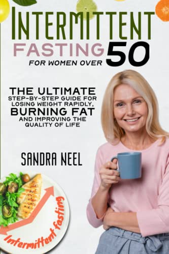 Intermittent Fasting for Women Over 50: The Ultimate Step-by-Step Guide for Losing Weight Rapidly, Burning Fat and Improving the Quality of Life