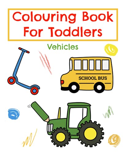 Colouring Book For Toddlers Vehicles:: For Kids, Boys And Girls ages 2-5, Great way For Toddlers to have fun learning, includes a Ship, Train, Tractor, Bulldozer, Helicopter and more