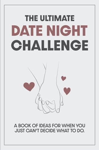 The Ultimate Date Night Challenge Book: A book of ideas for when you just can't decide what to do.