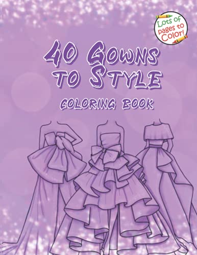 40 Gowns To Style: 40 Gowns To Style Coloring Book, A Design Workbook For Teenagers And Adults To Relax And Boost Creativity