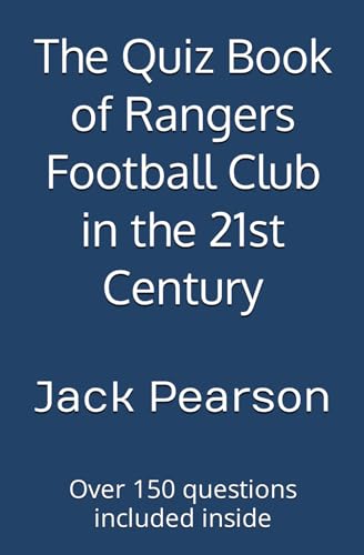 The Quiz Book of Rangers Football Club in the 21st Century: Over 150 questions included inside