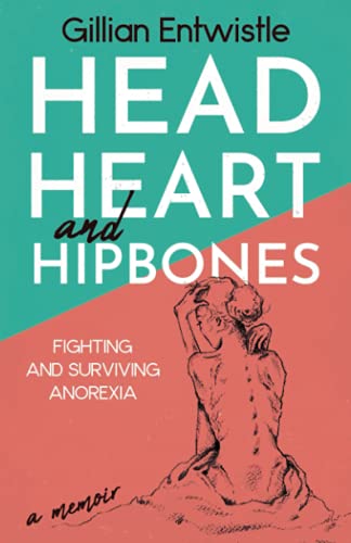 Head Heart and Hipbones: Fighting and Surviving Anorexia