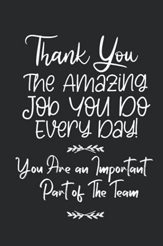 Thank You for The Amazing Job You Do Every Day - You Are an Important Part of The Team: Thank You Gifts, Employee Appreciation Gifts for Team Members ... - Notebook (Motivational Gifts for Employees)