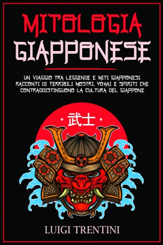 MITOLOGIA GIAPPONESE: un viaggio tra leggende e miti Giapponesi. Racconti di terribili mostri, Yokai e spiriti che contraddistinguono la cultura del Giappone