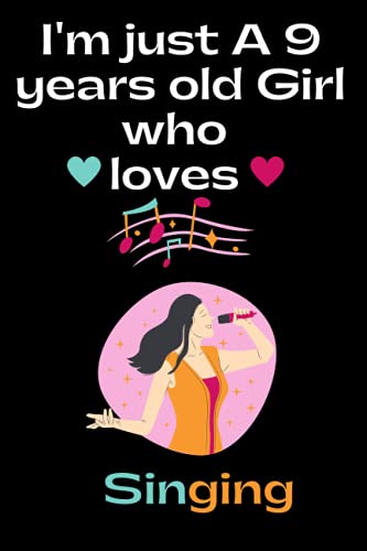 I'm just A 9 years old Girl who loves singing: Blank lined journal for writing notes, Notebook gift for 9 years old girls who loves singing, birthday ... gift for girls, notebook for school, or home