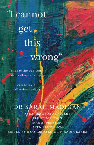 I Cannot Get This Wrong : Change the Way You Think about Anxiety: Create Joy and Heal Collectively