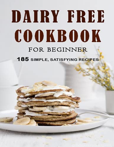 Dairy Free Cookbook for Beginner: 185 Simple, Satisfying Recipes