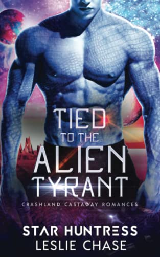 Tied to the Alien Tyrant: An Alien Warrior Romance (Crashland Castaway Romance)