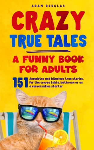 Crazy True Tales - A funny book for adults: Anecdotes and hilarious true stories. For the coffee table, bathroom or as a conversation starter