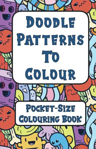 Doodle Patterns To Colour: A Pocket-Size Colouring Book for Adults and Children (8.5 x 5.5 inches) (Pocket Sized Colouring Books)