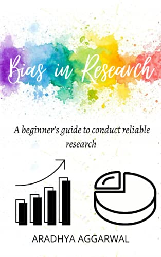 Bias in Research: A beginner's guide to conduct reliable research