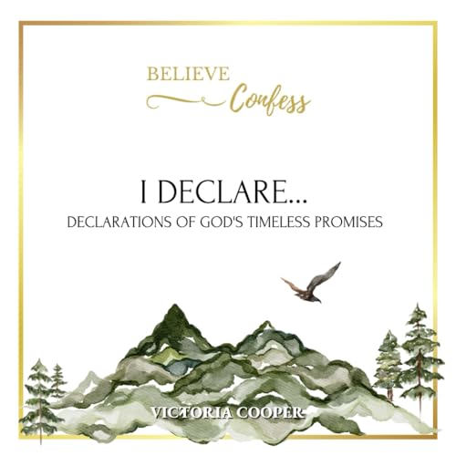 Believe and Confess: I Declare : Declarations of God's Timeless Promises