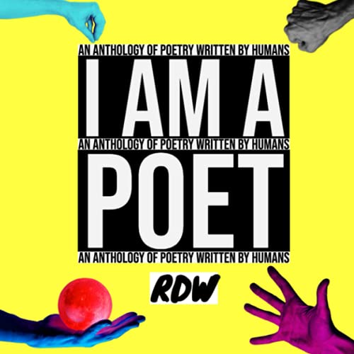 I AM A POET: AN ANTHOLOGY OF POETRY WRITTEN BY HUMANS