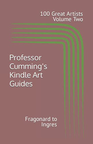 Professor Cumming's Kindle Art Guides: Volume Two Fragonard to Ingres
