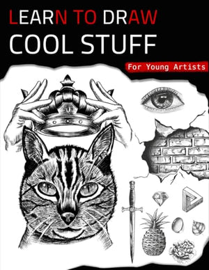 Learn to Draw Cool Stuff for Young Artists : A Drawing Gift with Fun, Easy Step-By-Step Practices and Techniques to Master in Less Than 21 Days