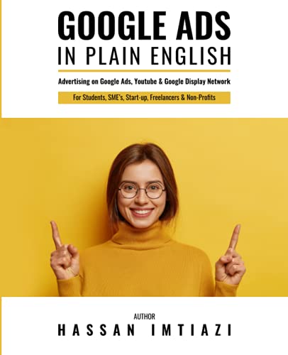 Google Ads (AdWords), in Plain English: Learn PPC- Digital Marketing on Google Ads (AdWords), Display Network and YouTube : For Students, SME's, Start-Up, Freelancers and Non-Profits