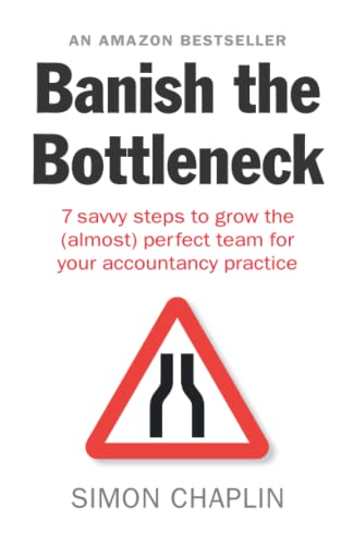 Banish the Bottleneck: 7 savvy steps to grow the (almost) perfect team for your accountancy practice