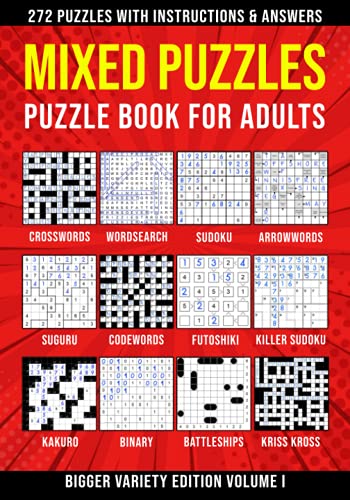 Puzzle Book for Adults Mixed : Wordsearch, Crosswords, Arrowwords, Codewords, Sudoku, Kriss Kross, Killer Sudoku, Futoshiki, Binary, Suguru, Kakuro and Battleships 272 Puzzles Bigger Variety Edition Volume I