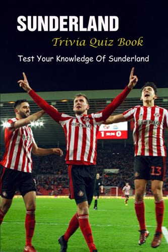 Sunderland Trivia Quiz Book: Test Your Knowledge Of Sunderland