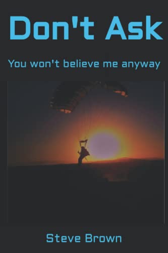 Don't Ask: You won't believe me anyway