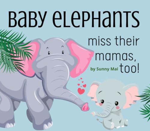 Baby Elephants Miss Their Mamas, Too!: A separation anxiety book for kids