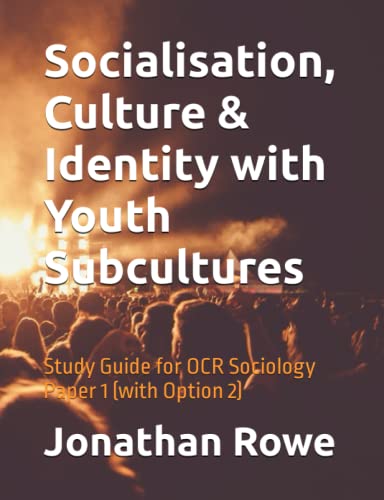 Socialisation, Culture and Identity with Youth Subcultures : Study Guide for OCR Sociology Paper 1 (with Option 2)