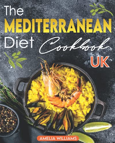 Mediterranean Diet Cookbook UK : Quick, Easy and Incredibly Tasty Mediterranean Diet Recipes for Healthy Meals That the Whole Family Can Enjoy
